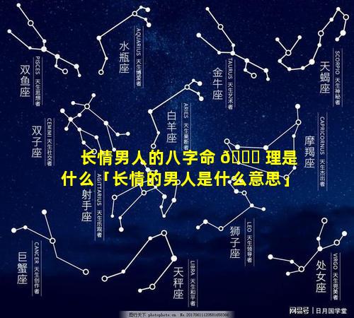 长情男人的八字命 🕊 理是什么「长情的男人是什么意思」